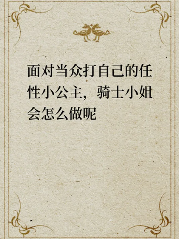 面对当众打自己的任性小公主，骑士小姐会怎么做呢